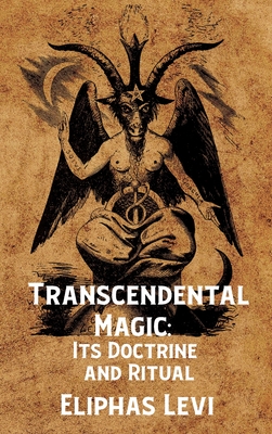 Transcendental Magic: Its Doctrine and Ritual Hardcover: Its Doctrine and Ritual by Eliphas Levi Hardcover - Arthur Edward Waite Eliphas Levi