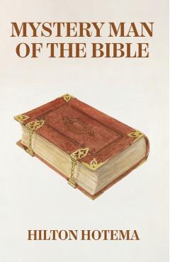 Mystery Man Of The Bible - By Hilton Hotema