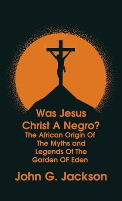 Was Jesus Christ a Negro? and The African Origin of the Myths & Legends of the Garden of Eden The Roman Cookery Book Hardcover - John G. Jackson