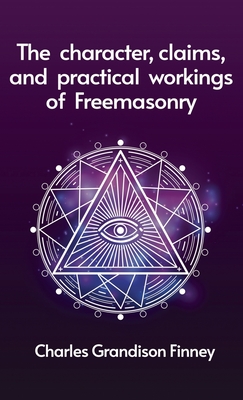 Character, Claims and Practical Workings of Freemasonry Hardcover - C. G. Finney