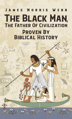 Black Man, The Father Of Civilization Proven By Biblical History Hardcover - James M. Webb