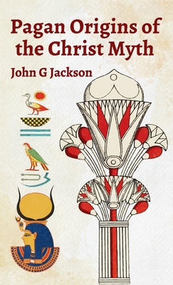 Pagan Orgins Of The Christ Myth Hardcover - John G. Jackson