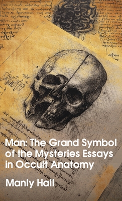Man: The Grand Symbol of the Mysteries Essays in Occult Anatomy Hardcover - Manly Hall
