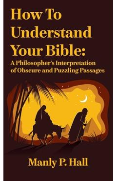 Coperta cărții 'How To Understand Your Bible: A Philosopher's Interpretation of Obscure and Puzzling Passages: A Philosopher's'