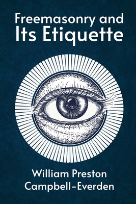 Freemasonry and Its Etiquette - William Campbell-everden