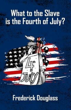 Poza produsului What To The Slave Is The Fourth Of July - Frederick Douglas