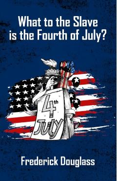 What To The Slave Is The Fourth Of July - Frederick Douglas