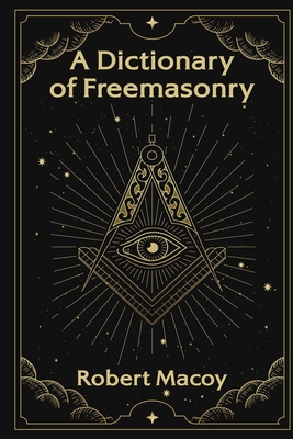 A Dictionary of Freemasonry - Robert Macoy