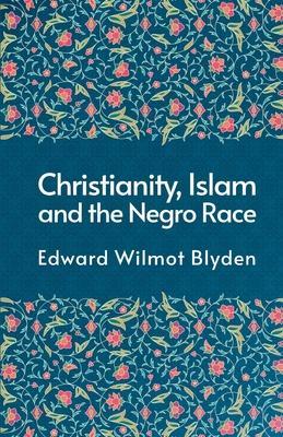 Christanity And The Islam And The Negro Race - Edward Blyden
