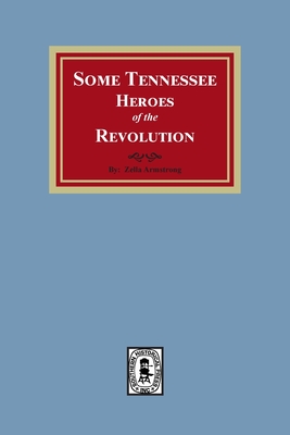 Some Tennessee Heroes of the Revolution - Zella Armstrong