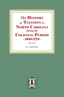 The History of Taxation in North Carolina during the Colonial Period, 1663-1776 - Coralie Parker