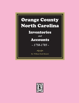 Orange County, North Carolina Inventories and Estates, 1758-1785 - William Doub Bennett