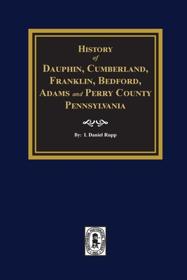 History of Dauphin, Cumberland, Franklin, Bedford, Adams, and Perry Counties, Pennsylvania - I. Daniel Rupp