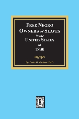 Free Negro Owners of Slaves in the United States in 1830 - Carter G. Woodson