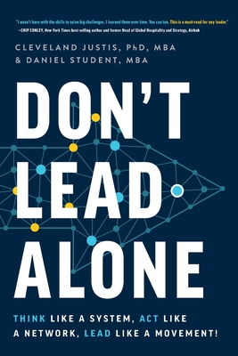 Don't Lead Alone: Think Like a System, Act Like a Network, Lead Like a Movement! - Cleveland Justis