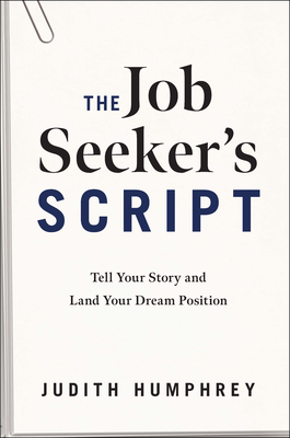 The Job Seeker's Script: Tell Your Story and Land Your Dream Position - Judith Humphrey