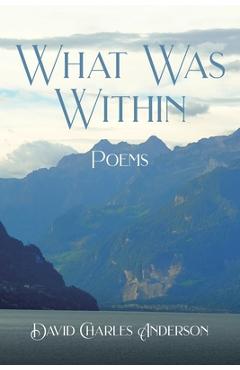 Coperta cărții 'What Was Within: Poems - David Charles Anderson'