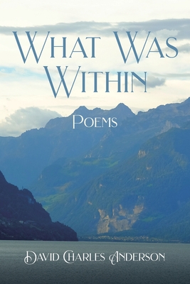 Coperta cărții 'What Was Within: Poems - David Charles Anderson'
