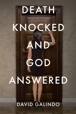 Death Knocked and God Answered - David Galindo