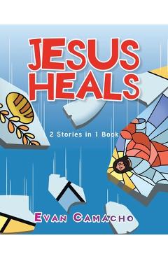 Coperta cărții 'Jesus Heals: 2 Stories in 1 Book - Evan Camacho'