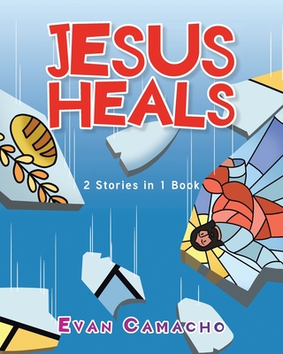Coperta cărții 'Jesus Heals: 2 Stories in 1 Book - Evan Camacho'