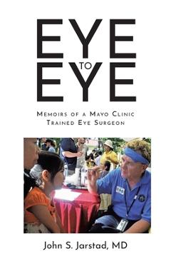 Coperta cărții 'Eye to Eye: Memoirs of a Mayo Clinic-Trained Eye Surgeon - John S. Jarstad'