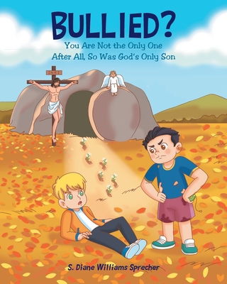 Bullied?: You Are Not the Only One After All, So Was God's Only Son - S. Diane Williams Sprecher