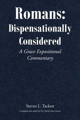 Romans: Dispensationally Considered: A Grace Expositional Commentary - Steven L. Tackett