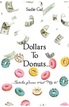 Coperta cărții 'Dollars to Donuts...: ...Betcha Jesus Had My 6! - Sudie Gal'