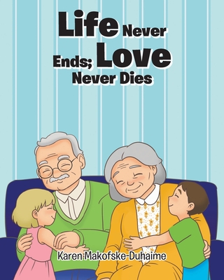 Life Never Ends; Love Never Dies - Karen Makofske-duhaime
