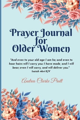 Prayer Journal for Older Women: Color Interior. An Inspirational Journal with Bible Verses, Motivational Quotes, Prayer Prompts and Spaces for Reflect - Andrea Clarke Pratt