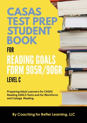 CASAS Test Prep Student Book for Reading Goals Forms 905R/906R Level C - Coaching For Better Learning