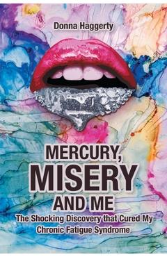 Coperta cărții 'Mercury, Misery, and Me: The Shocking DiscoveryThat Cured My Chronic Fatigue Syndrome - Donna Haggerty'