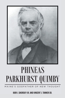 Phineas Parkhurst Quimby: Maine's Godfather of New Thought - Igor I. Sikorsky