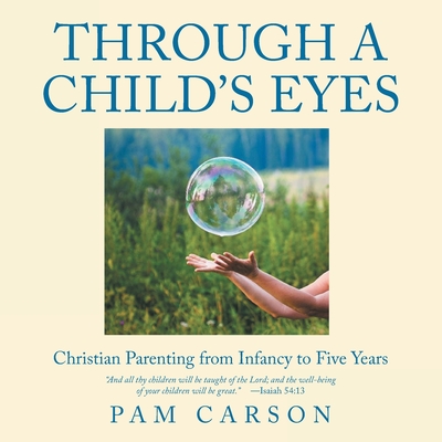 Through a Child's Eyes: Christian Parenting from Infancy to Five Years - Pam Carson