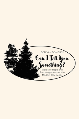 Can I Tell You Something?: Words of Hope and Encouragement for the Modern Day Leper - Bob Van Domelen