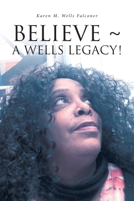 Believe a Wells Legacy! - Karen M. Wells Falconer