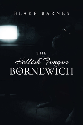 The Hellish Fungus of Bornewich - Blake Barnes