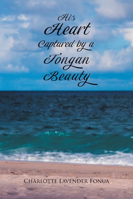 His Heart Captured by a Tongan Beauty - Charlotte Lavender Fonua