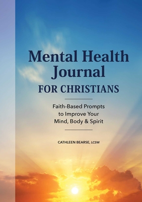 Mental Health Journal for Christians: Faith-Based Prompts to Improve Your Mind, Body & Spirit - Cathleen Bearse