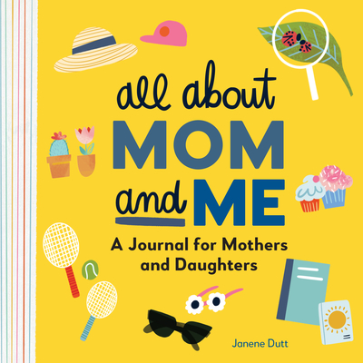 All about Mom and Me: A Journal for Mothers and Daughters - Janene Dutt