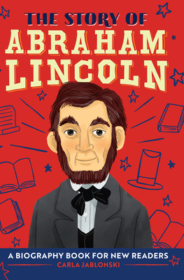 The Story of Abraham Lincoln: A Biography Book for New Readers - Carla Jablonski