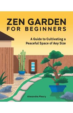 Coperta cărții 'Zen Garden for Beginners: A Guide to Cultivating a Peaceful Space of Any Size - Alexandra Fleury'