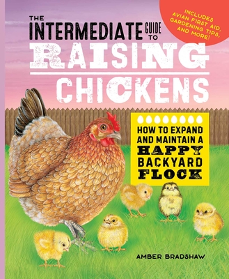 The Intermediate Guide to Raising Chickens: How to Expand and Maintain a Happy Backyard Flock - Amber Bradshaw