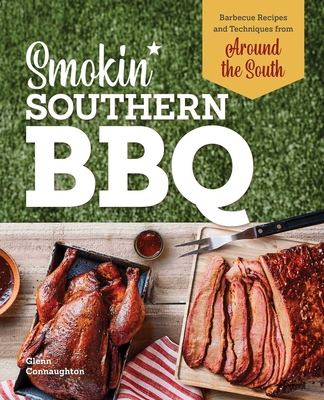 Smokin' Southern BBQ: Barbecue Recipes and Techniques from Around the South - Glenn Connaughton