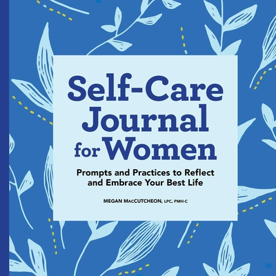 Self-Care Journal for Women: Prompts and Practices to Reflect and Embrace Your Best Life - Megan Maccutcheon