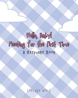 Hello Baby! Meeting for the First Time: A Keepsake Book - Lakisha Ward