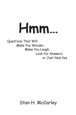Hmm...: Questions That Will Make You Wonder, Make You Laugh, Look For Answers, or Just Nod Yes - Stan H. Mccarley