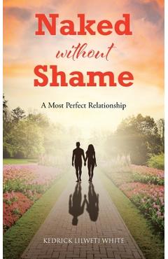 Coperta cărții 'Naked without Shame: A Most Perfect Relationship - Kedrick Lilweti White'