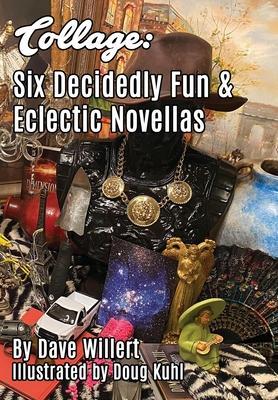 Collage: Six Decidedly Fun & Eclectic Novellas - Dave Willert